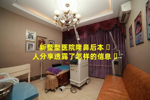 新整型医院隆鼻后本 ☘ 人分享透露了怎样的信息 ☘